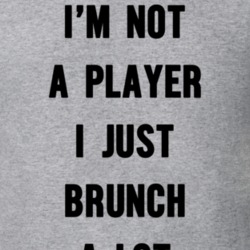 I'm Not A Player I Just Brunch A Lot T Shirt 26777088