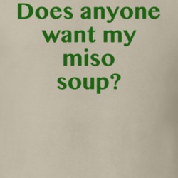 Does Anyone Want My Miso Soup T Shirt 27320135