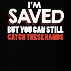 I'm Saved But You Can Still Catch These Hands T Shirt 30099962