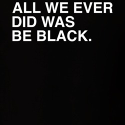 All We Ever Did Was Be Black T Shirt 31447368