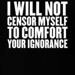 I Will Not Censor Myself To Comfort Your Ignorance T Shirt 31447491