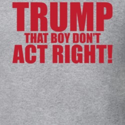 Trump That Boy Don't Act Right T Shirt 33874618