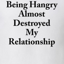 Being Hangry Almost Destroyed My Relationship White T Shirt 34333122