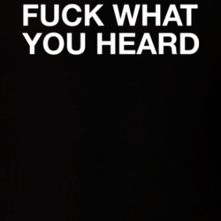 Fuck What You Heard Black T Shirt 34463688