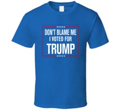 Don't Blame Me I Voted For Trump Republican Funny Gift T Shirt 39046886