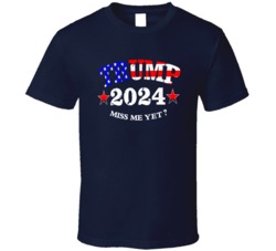Trump 2024 Miss Me Yet? Funny Republican Gift T Shirt 39046887