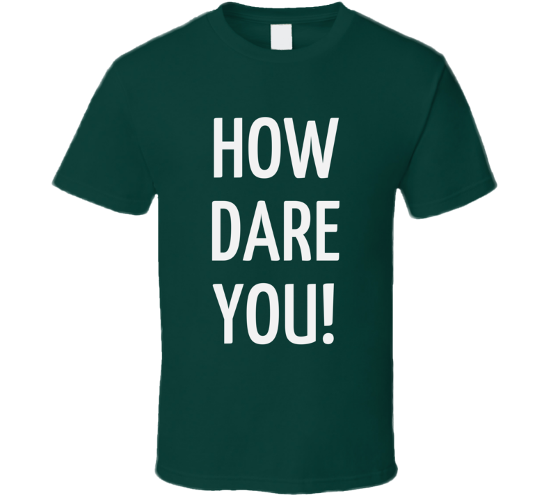 How Dare You! Climate Change Shirt Greta Thunberg Un T Shirt