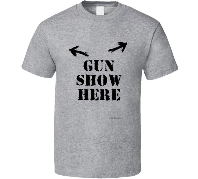 Gun Show Here Funny Weight Lifter Gift T Shirt