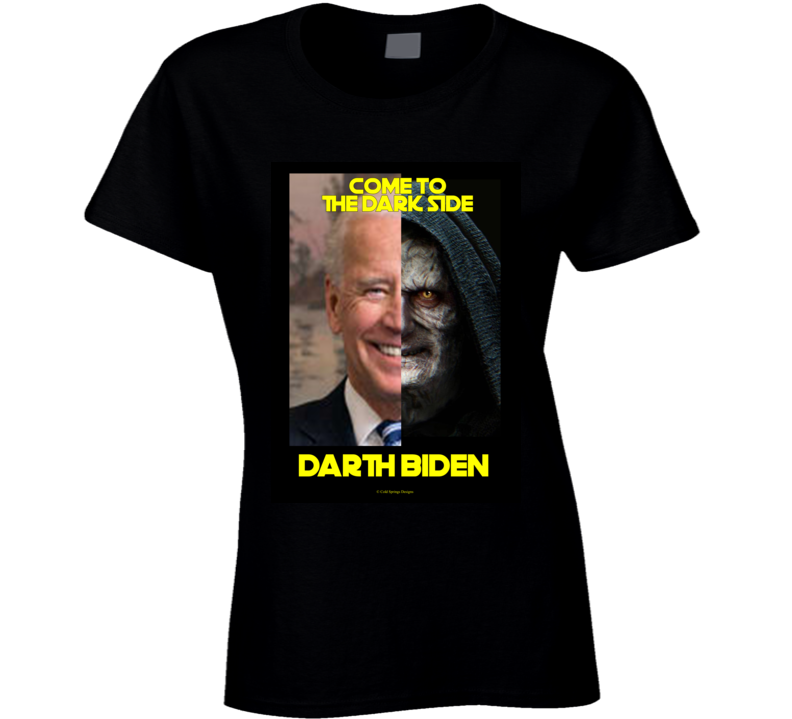 Darth Biden Come To The Dark Side Parody Jedi Funny Democrat President Ladies T Shirt Darth Biden Come To The Dark Side Parody Jedi Funny Democrat President Ladies T Shirt