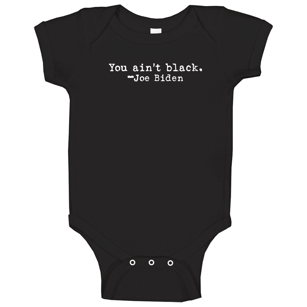 You Ain't Black Joe Biden Racist Quote Premium Satire Gift Baby One Piece