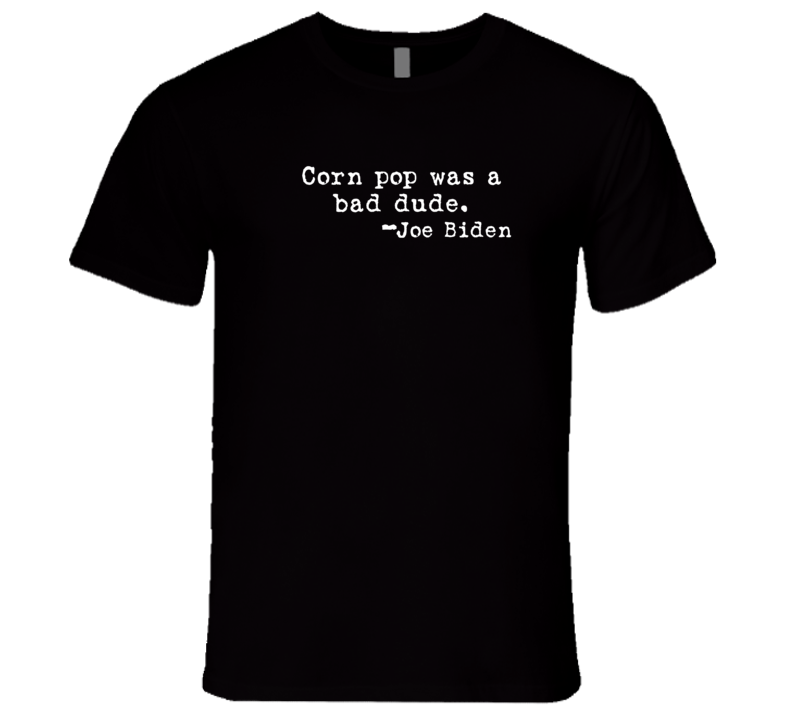 Corn Pop Was A Bad Dude Joe Biden Funny Satire Premium Gift T Shirt Corn Pop Was A Bad Dude Joe Biden Funny Satire Premium Gift T Shirt