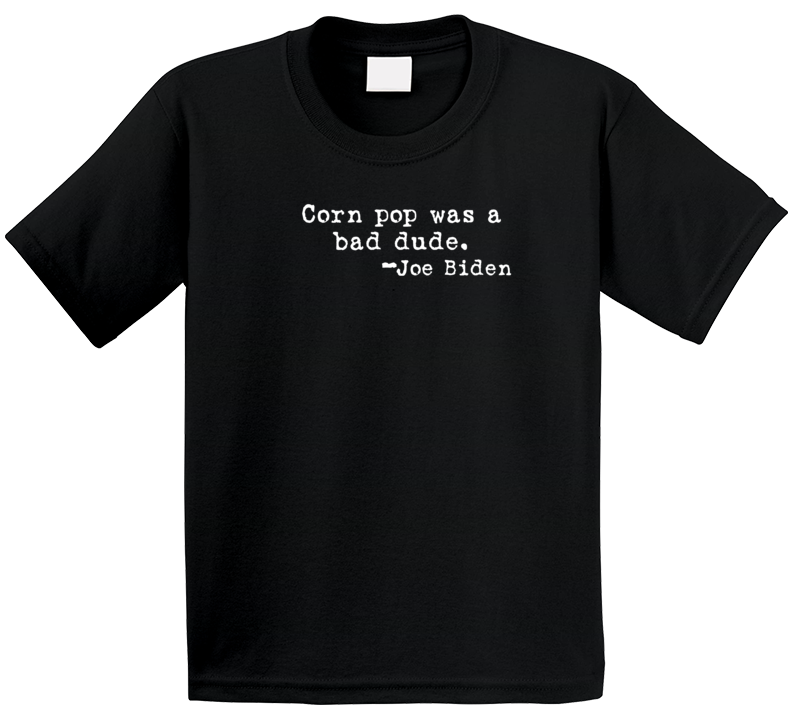 Corn Pop Was A Bad Dude Joe Biden Funny Satire Premium Gift T Shirt Corn Pop Was A Bad Dude Joe Biden Funny Satire Premium Gift T Shirt