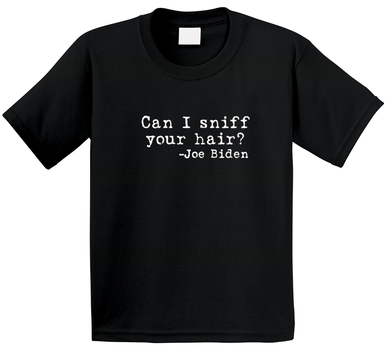 Can I Sniff Your Hair? Joe Biden Funny Satire Premium Gift T Shirt Can I Sniff Your Hair? Joe Biden Funny Satire Premium Gift T Shirt