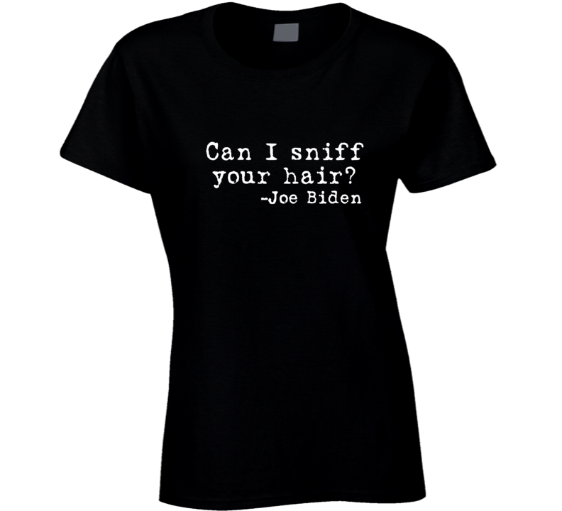 Can I Sniff Your Hair?  Joe Biden Funny Satire Premium Gift Ladies T Shirt