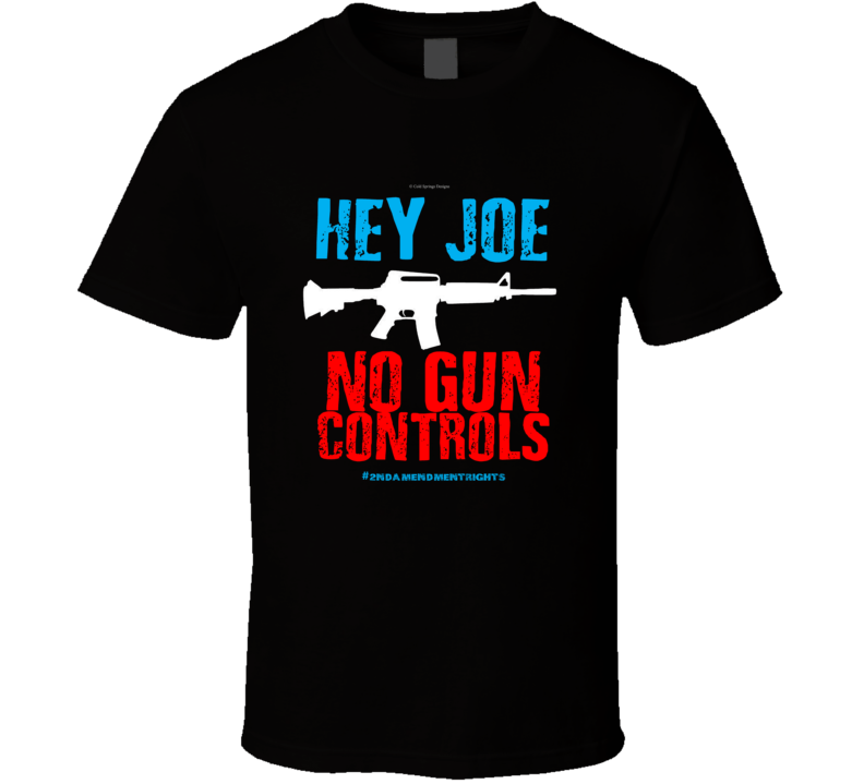Hey Joe No Gun Controls 2nd Amendment Rights Biden 2a Gift T Shirt Hey Joe No Gun Controls 2nd Amendment Rights Biden 2a Gift T Shirt