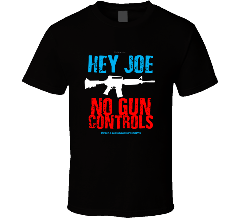 Hey Joe No Gun Controls 2nd Amendment Rights Biden 2a Gift T Shirt