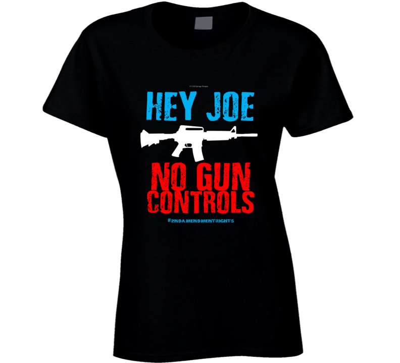 Hey Joe No Gun Controls 2nd Amendment Rights Biden 2a Gift Ladies T Shirt Hey Joe No Gun Controls 2nd Amendment Rights Biden 2a Gift Ladies T Shirt