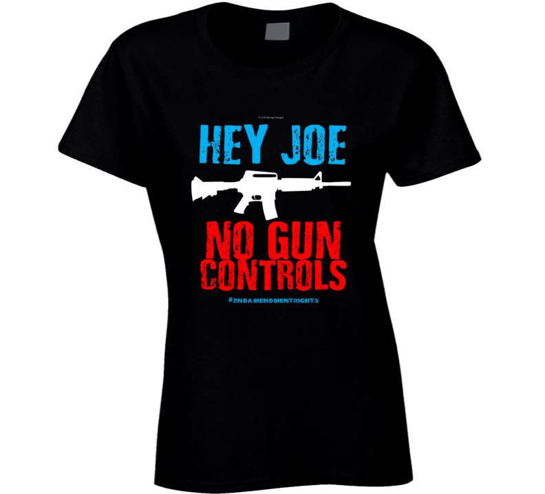 Hey Joe No Gun Controls 2nd Amendment Rights Biden 2a Gift Ladies T Shirt