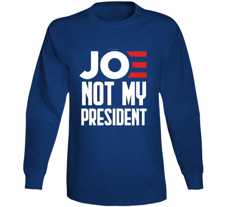 Joe Not My President Funny No Biden Right Conservative Republican Long Sleeve T Shirt Joe Not My President Funny No Biden Right Conservative Republican Long Sleeve T Shirt