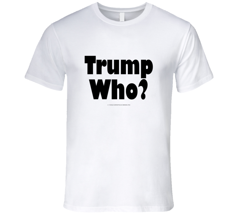 Trump Who? Democrat Biden Funny Political Premium Gift T Shirt Trump Who? Democrat Biden Funny Political Premium Gift T Shirt