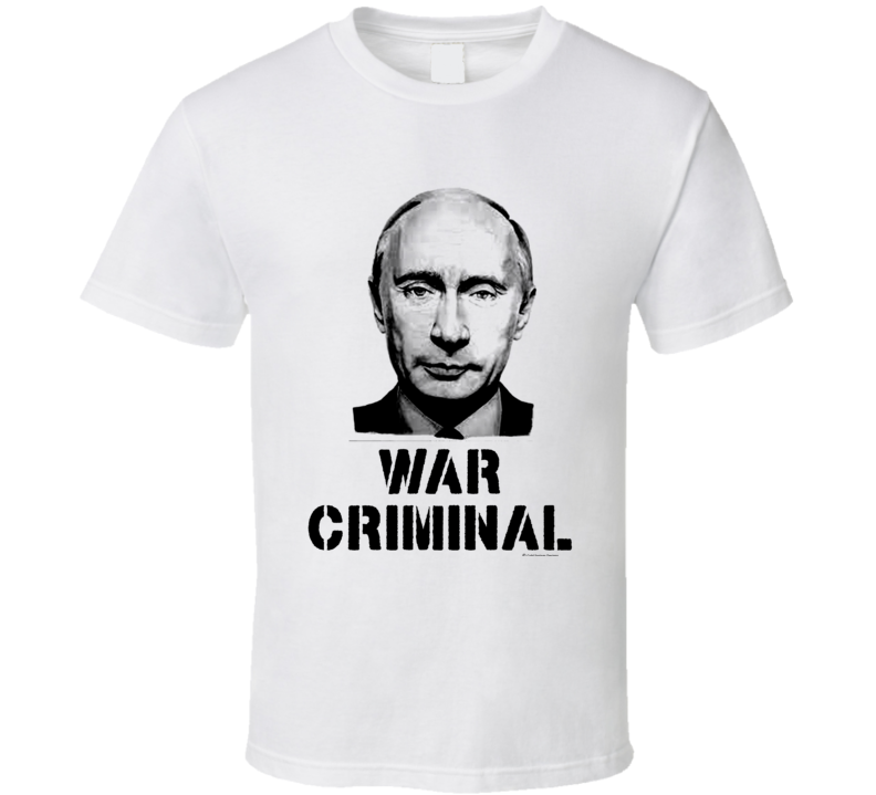 War Criminal Putin Ukraine Invasion Russia War Crime T Shirt War Criminal Putin Ukraine Invasion Russia War Crime T Shirt