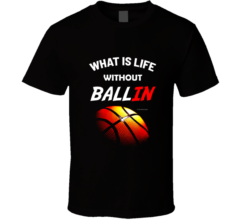 What Is Life Without Ballin Funny Basketball Gift T Shirt What Is Life Without Ballin Funny Basketball Gift T Shirt