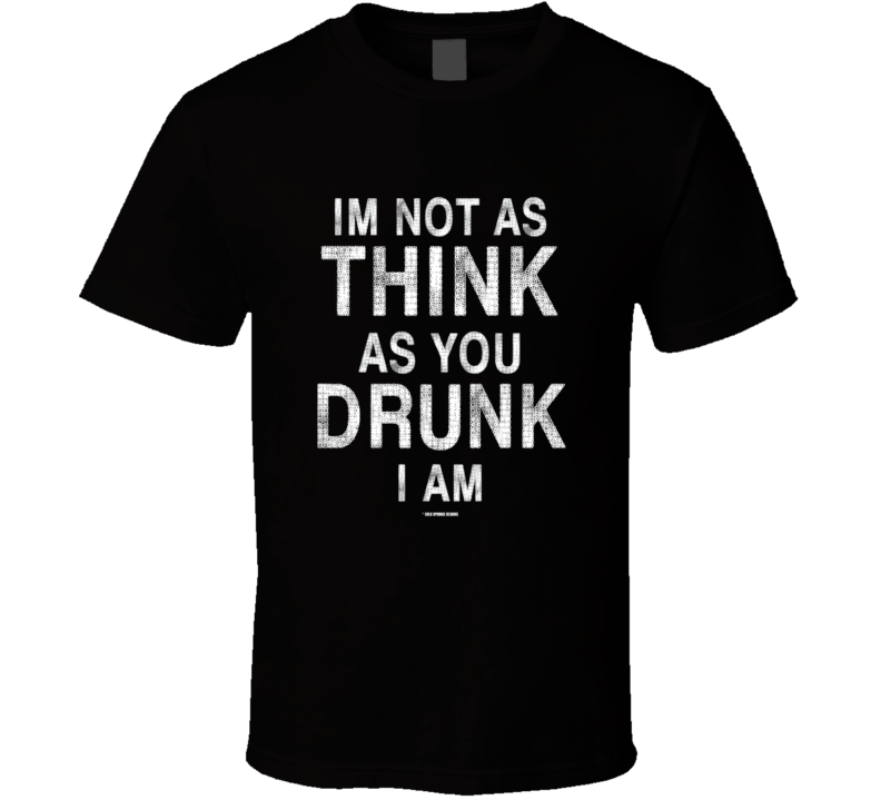 I'm Not As Think As You Drunk I Am Funny Drinking T Shirt I'm Not As Think As You Drunk I Am Funny Drinking T Shirt
