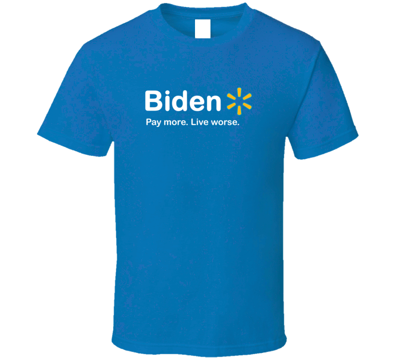 Biden Pay More Live Worse Spoof Funny Gift President T Shirt