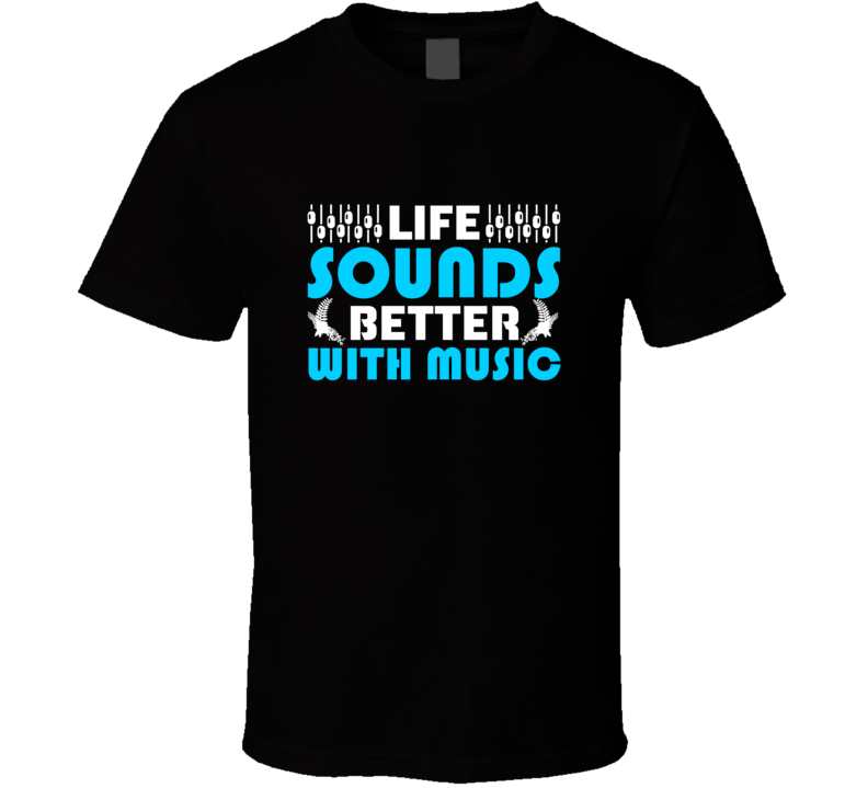 Life Sounds Better With Music Gift T Shirt