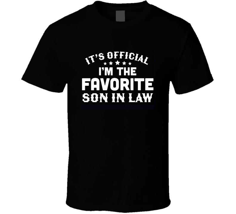 Its Official Im The Favorite Son In Law Funny Gift Father Mother T Shirt Its Official Im The Favorite Son In Law Funny Gift Father Mother T Shirt
