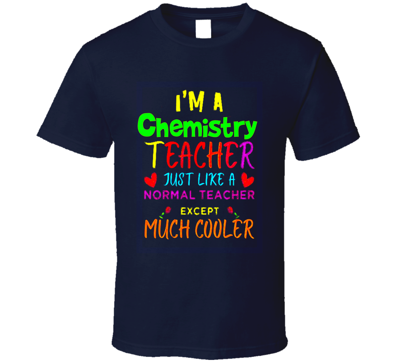 Chemistry Teacher Just Like A Normal Teacher Except Much Cooler Gift T Shirt Chemistry Teacher Just Like A Normal Teacher Except Much Cooler Gift T Shirt