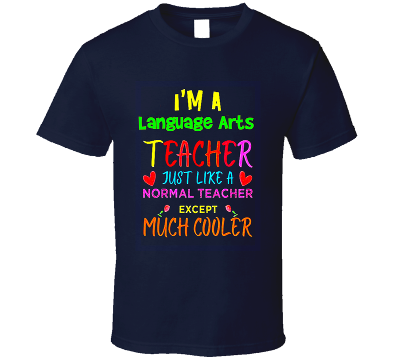 Language Arts Teacher Just Like A Normal Teacher Except Much Cooler Gift T Shirt Language Arts Teacher Just Like A Normal Teacher Except Much Cooler Gift T Shirt