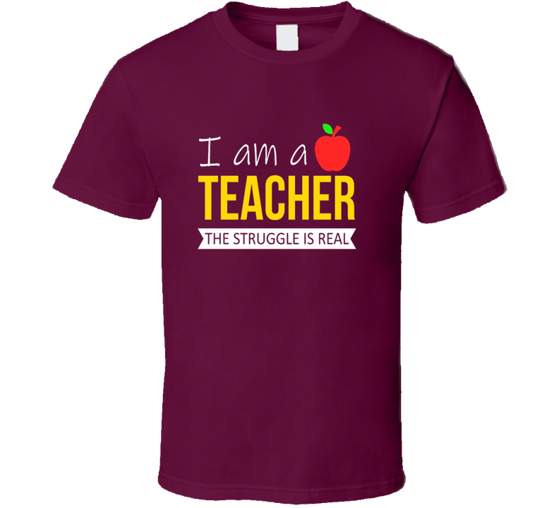 I Am A Teacher The Struggle Is Real Gift School Education T Shirt