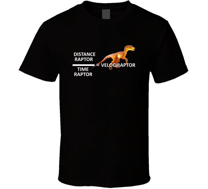 Distance Raptor Over Time Raptor Equals Velociraptor Funny Jurassic Gift T Shirt Distance Raptor Over Time Raptor Equals Velociraptor Funny Jurassic Gift T Shirt