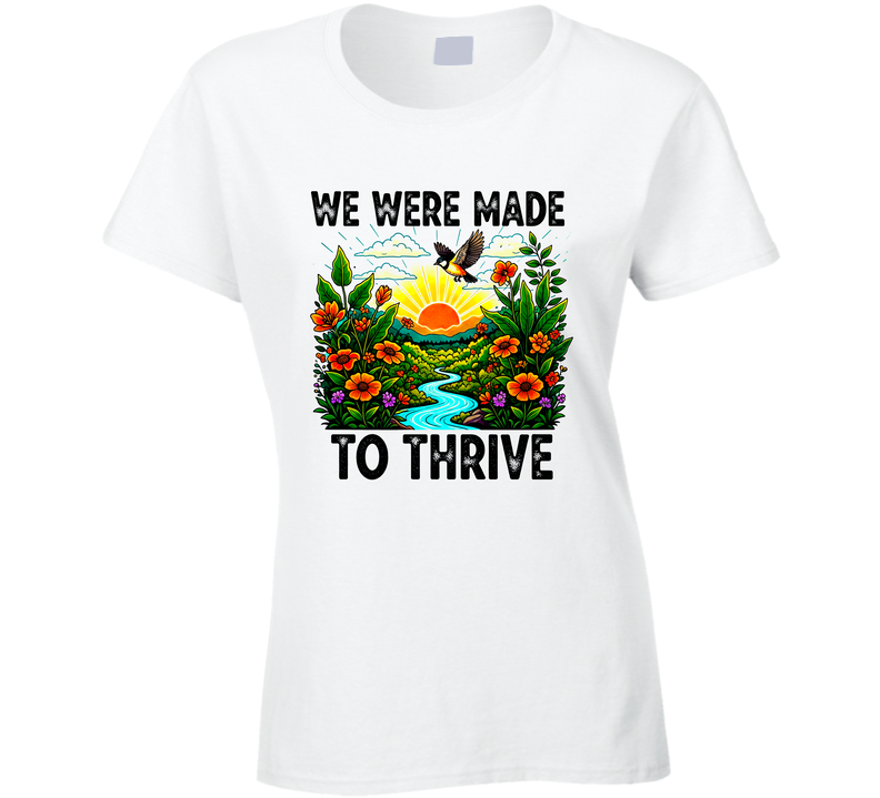 We Were Made To Thrive Inspiration Sunset And Flowers Gift Trending Ladies T Shirt We Were Made To Thrive Inspiration Sunset And Flowers Gift Trending Ladies T Shirt