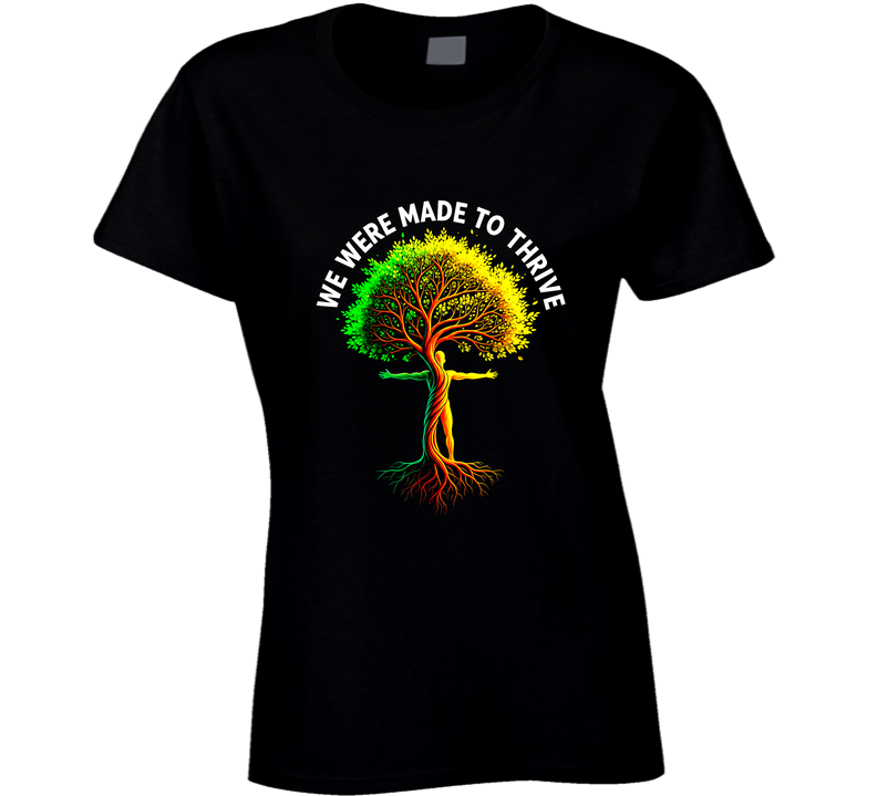 We Were Made To Thrive Healing Tree Of Life Man Nature Earth Trending Gift Ladies T Shirt We Were Made To Thrive Healing Tree Of Life Man Nature Earth Trending Gift Ladies T Shirt