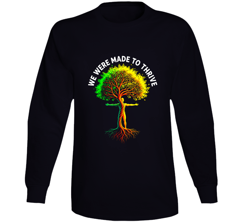 We Were Made To Thrive Healing Tree Of Life Man Nature Earth Trending Gift Long Sleeve T Shirt We Were Made To Thrive Healing Tree Of Life Man Nature Earth Trending Gift Long Sleeve T Shirt