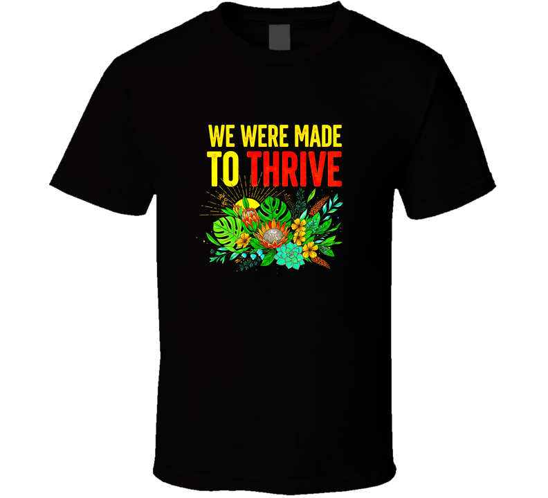 We Were Made To Thrive Peace Flowers Love Trending Gift T Shirt We Were Made To Thrive Peace Flowers Love Trending Gift T Shirt