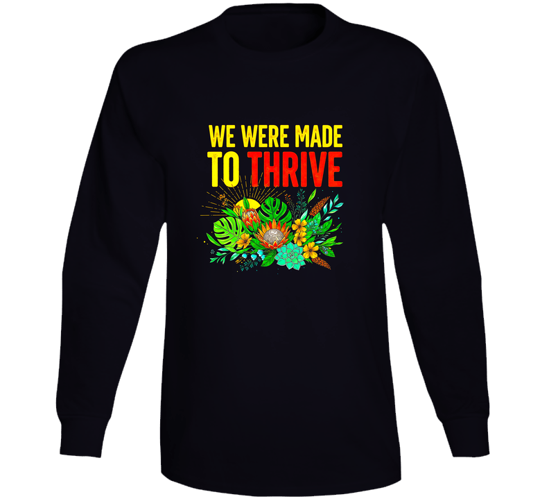 We Were Made To Thrive Peace Flowers Love Trending Gift Long Sleeve T Shirt We Were Made To Thrive Peace Flowers Love Trending Gift Long Sleeve T Shirt