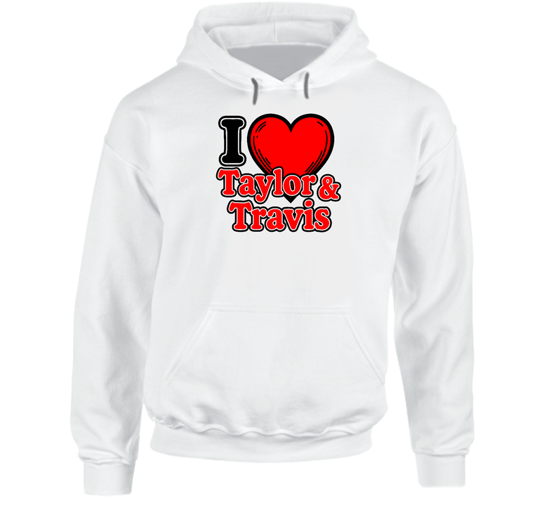 I Love Taylor And Travis Tnt Couple Chiefs Pop Music Gift Hoodie