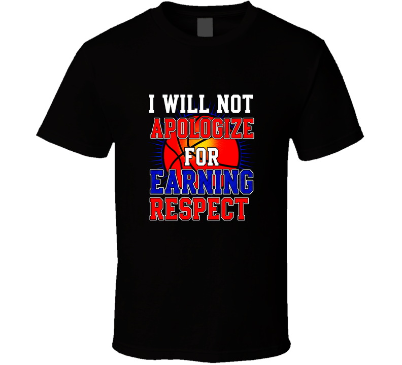 I Will Not Apologize For Earning Respect Funny Basketball Gift T Shirt
