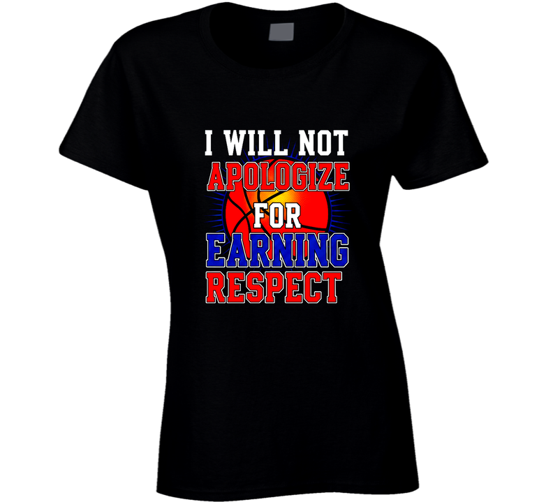 I Will Not Apologize For Earning Respect Funny Basketball Gift Ladies T Shirt