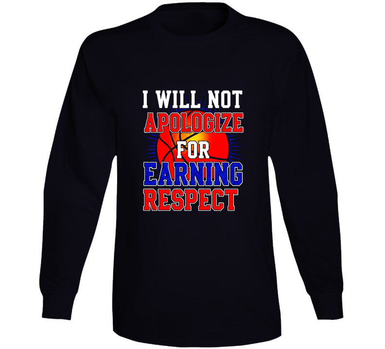 I Will Not Apologize For Earning Respect Funny Basketball Gift Long Sleeve T Shirt