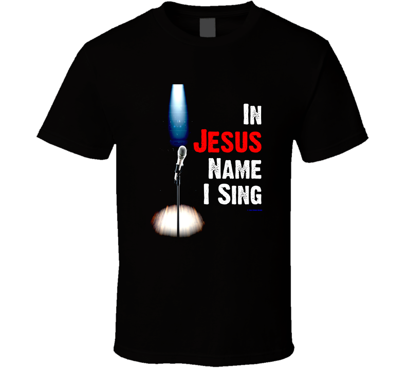 In Jesus Name I Sing Christian Worship Singer God Religious Gift T Shirt