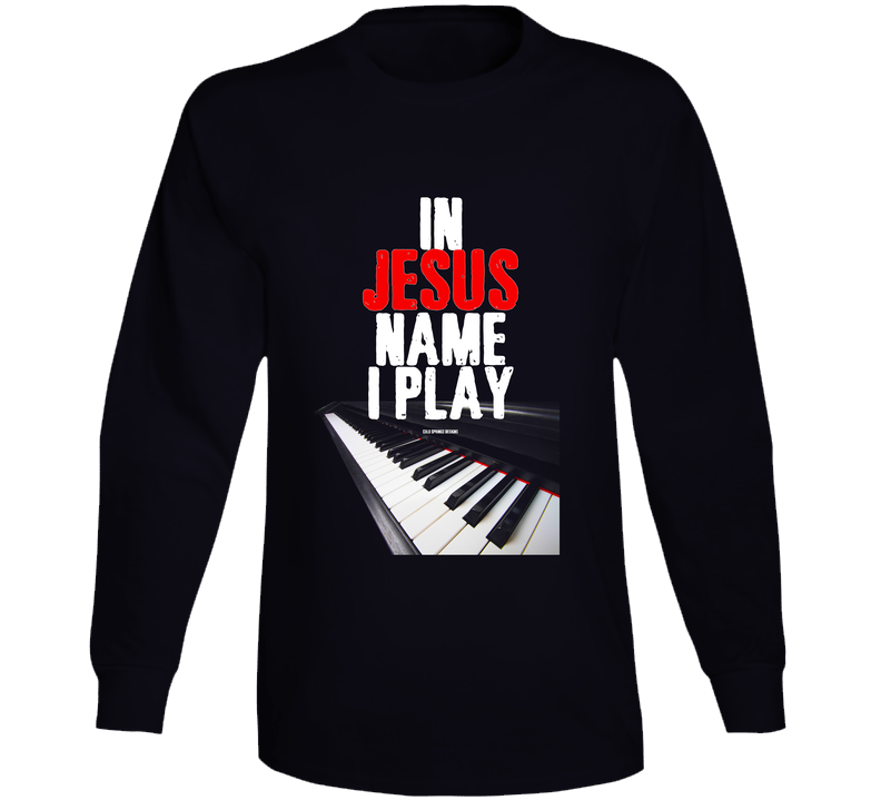 In Jesus Name I Play Keyboard Piano Christian Worship Faith Gift Long Sleeve T Shirt In Jesus Name I Play Keyboard Piano Christian Worship Faith Gift Long Sleeve T Shirt