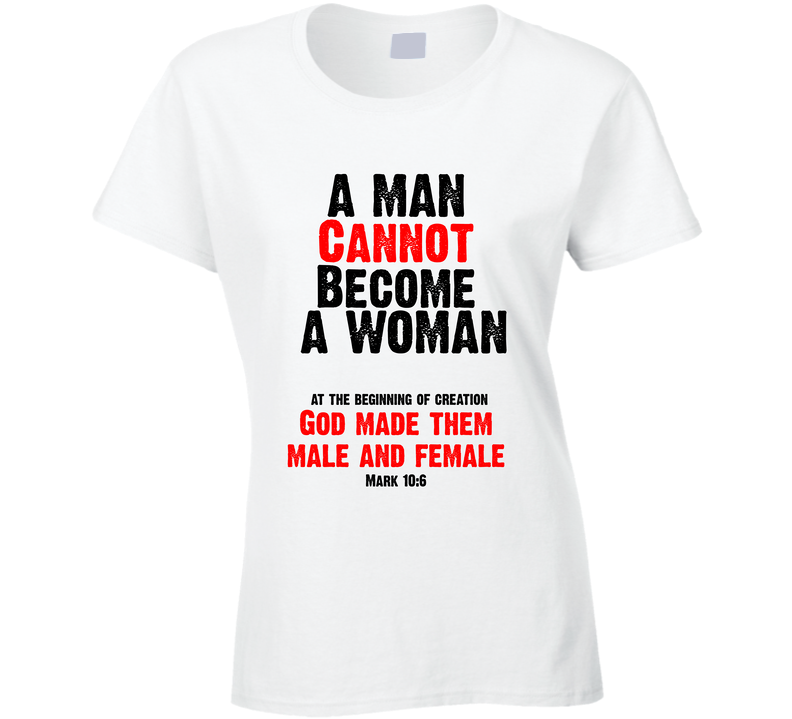 A Man Cannot Become A Woman Mark 10 6 Christian 2 Sided Bible Gender Jesus Gift Faith Ladies T Shirt