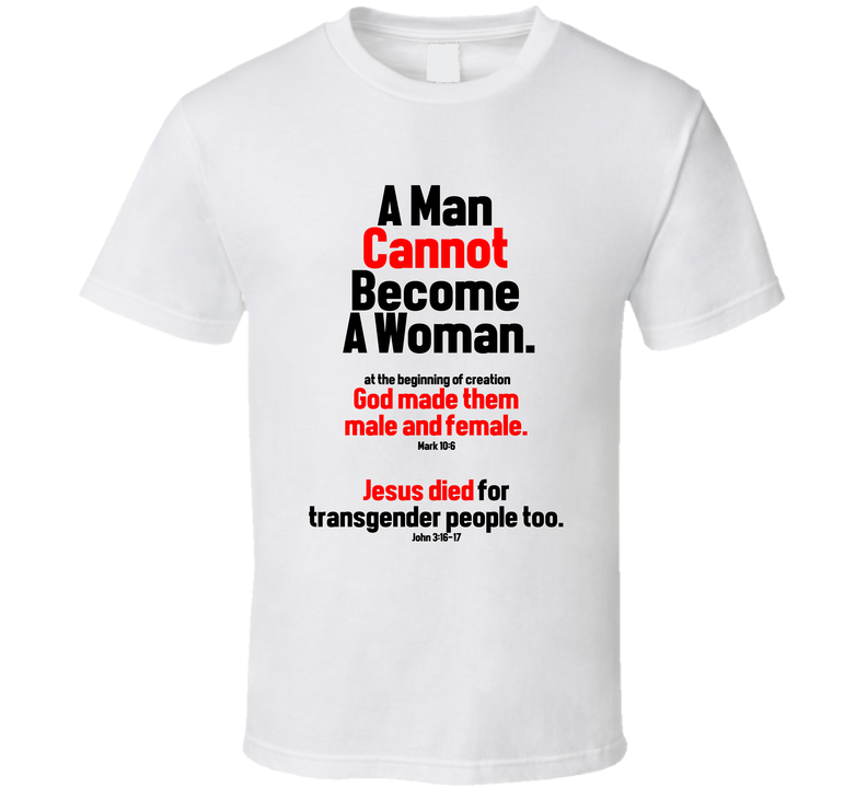 A Man Cannot Become A Woman Jesus Died For Transgender Too Christian Gift T Shirt A Man Cannot Become A Woman Jesus Died For Transgender Too Christian Gift T Shirt
