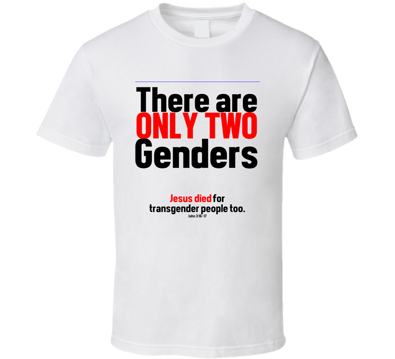There Are Only Two Genders Jesus Died For Transgender Too Christian Gift T Shirt There Are Only Two Genders Jesus Died For Transgender Too Christian Gift T Shirt