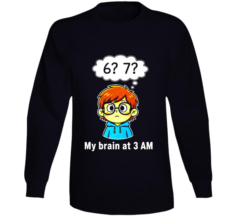 6 7 My Brain At 3am Funny Student Six Seven Trending Gift Long Sleeve T Shirt 6 7 My Brain At 3am Funny Student Six Seven Trending Gift Long Sleeve T Shirt