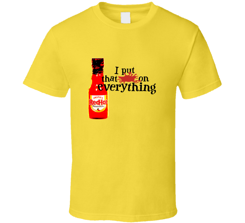 Franks Red Hot Put That on Everything T Shirt Franks Red Hot Put That on Everything T Shirt